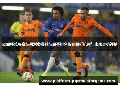欧联杯总决赛结果对参赛球队联赛排名影响解析机制与未来走势评估